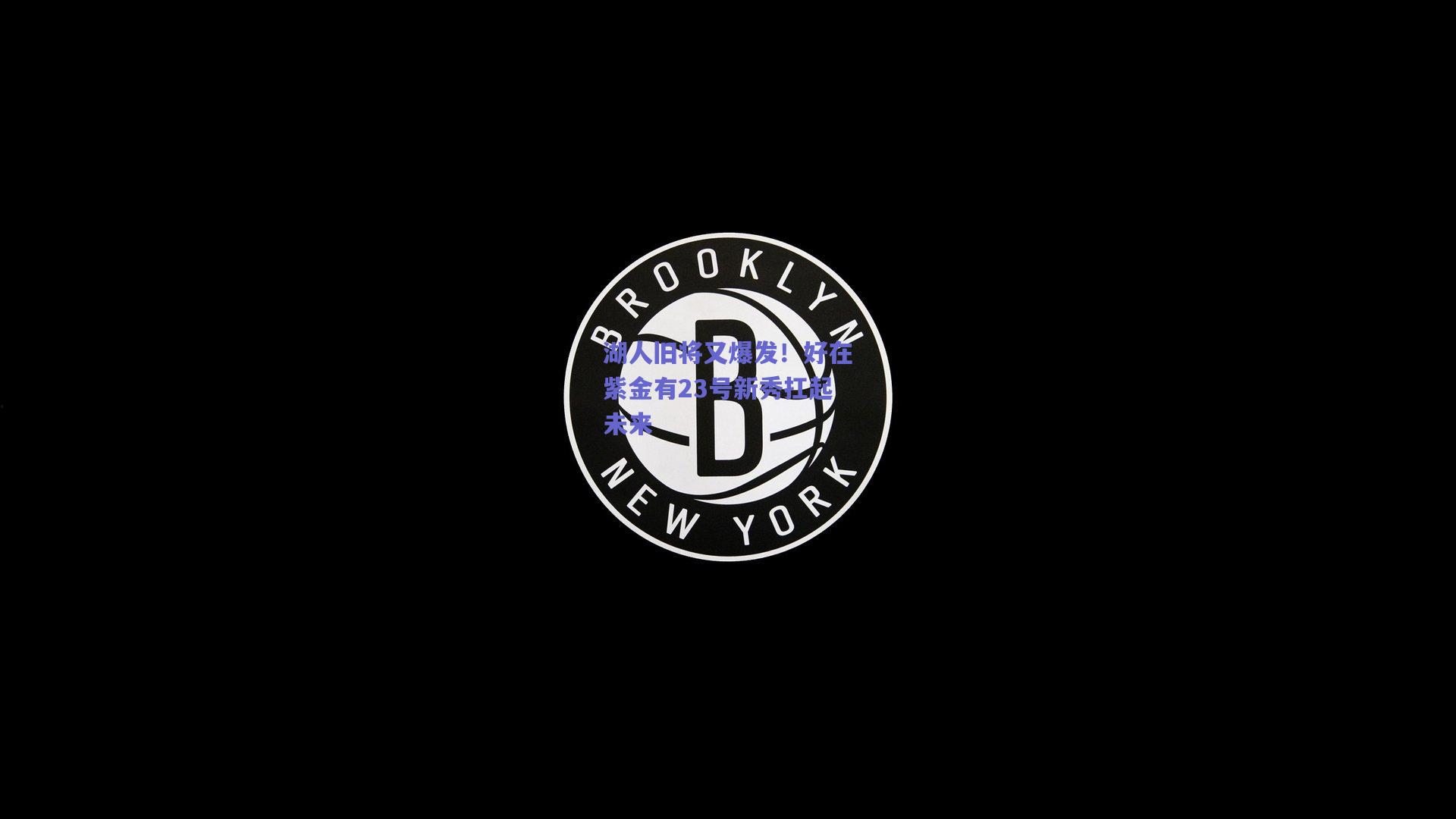 湖人旧将又爆发!好在紫金有23号新秀扛起未来