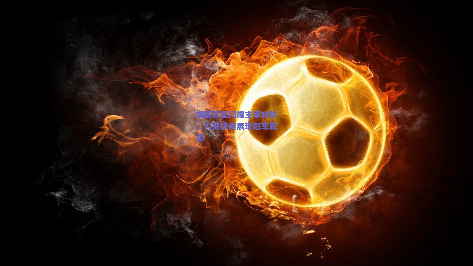 雄鹿双星闪耀主宰攻防,力克快艇展现冠军底蕴